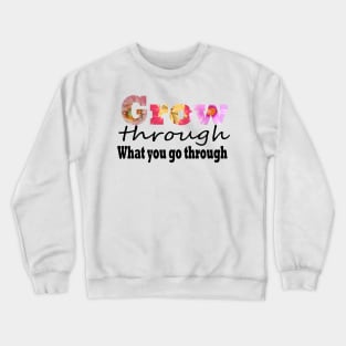 Grow through what you go through Crewneck Sweatshirt